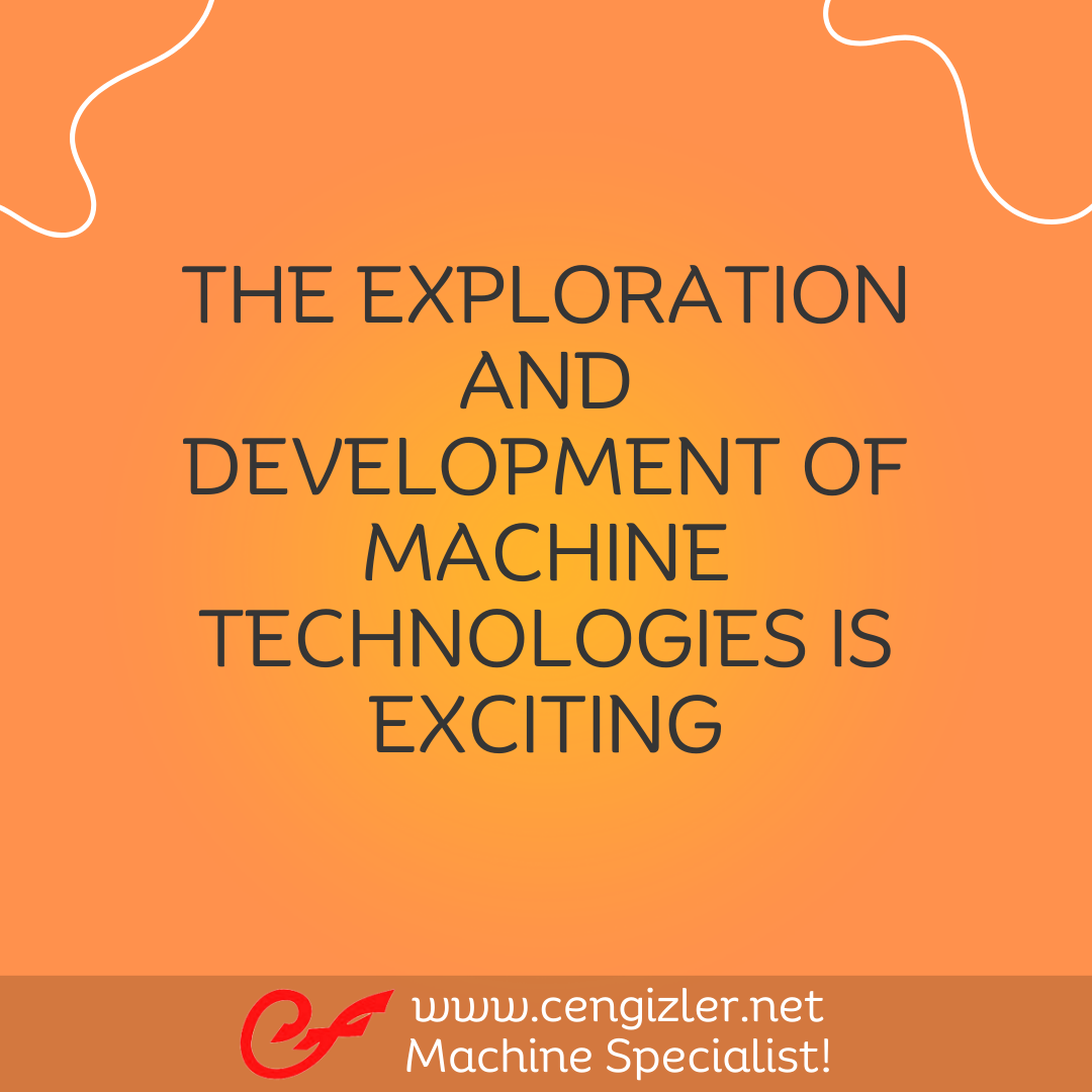 11 The exploration and development of machine technologies is exciting